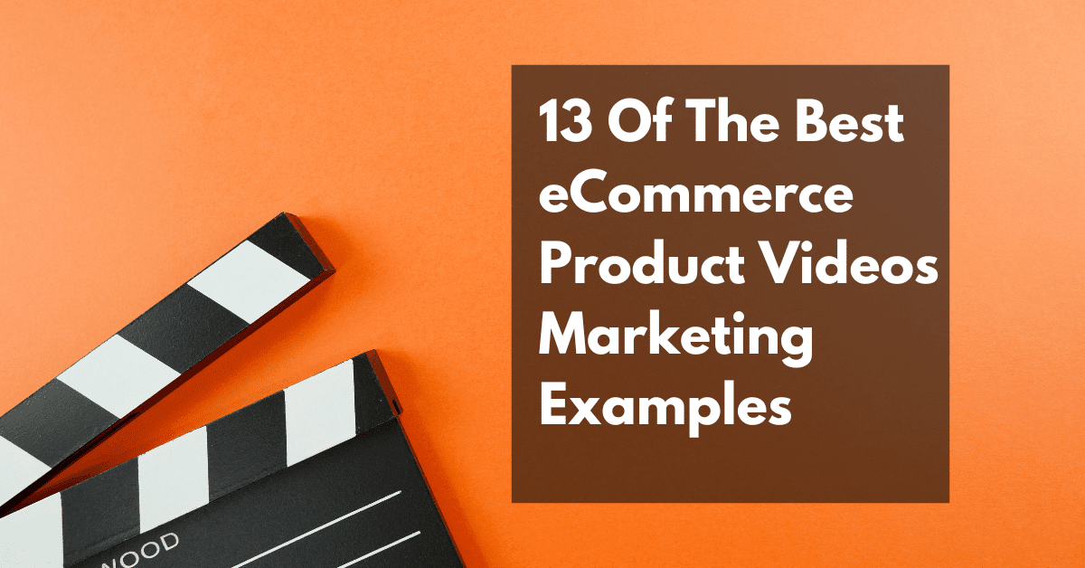 13 Of The Best eCommerce Product Videos Marketing Examples Feature Image