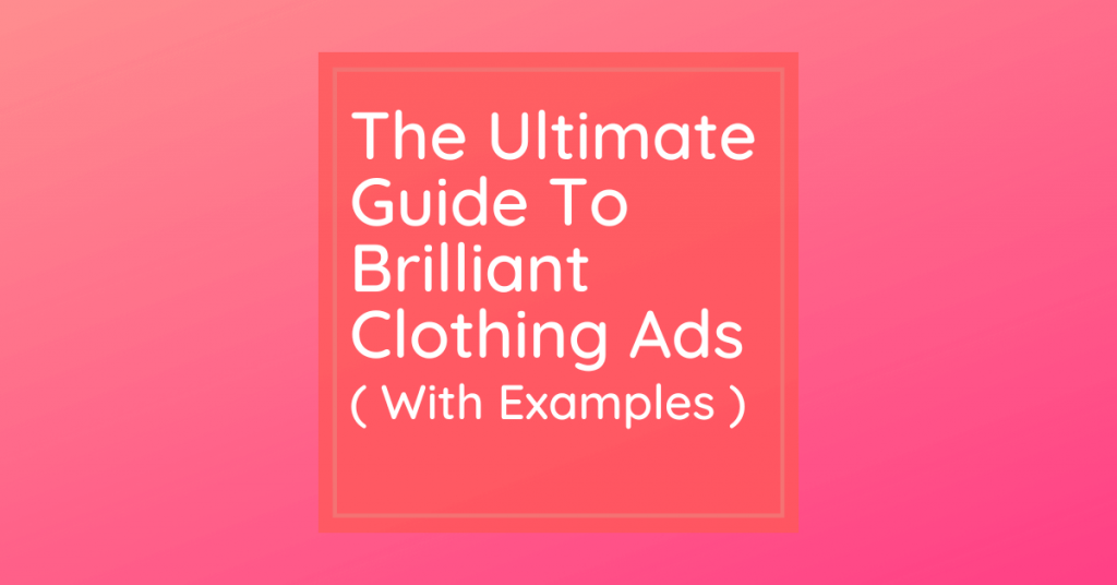 The Ultimate Guide To Brilliant Clothing Ads ( With Examples ) Featured Image